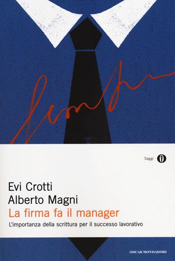 La firma fa il manager. L'importanza della scrittura per il successo lavorativo - Evi Crotti, Alberto Magni - Libro Mondadori 2014, Oscar saggi | Libraccio.it