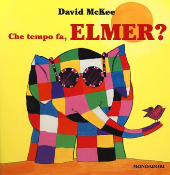 Che tempo fa, Elmer? Ediz. illustrata - David McKee - Libro Mondadori 2014 | Libraccio.it