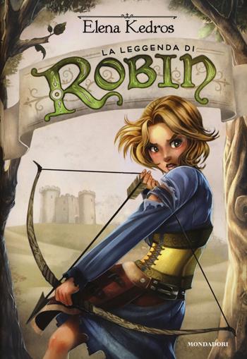 La leggenda di Robin - Elena Kedros - Libro Mondadori 2014 | Libraccio.it