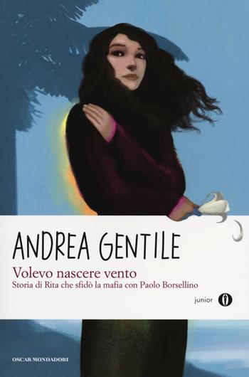 Volevo nascere vento. Storia di Rita che sfidò la mafia con Paolo Borsellino - Andrea Gentile - Libro Mondadori 2014, Oscar junior | Libraccio.it