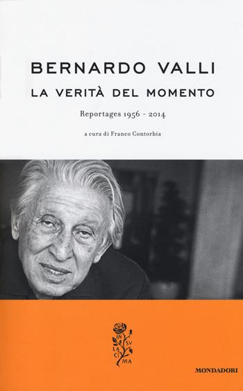 La verità del momento. Reportages (1956-2014) - Bernardo Valli - Libro Mondadori 2014, La rosa | Libraccio.it