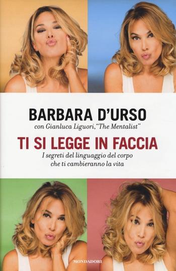 Ti si legge in faccia. I segreti del linguaggio del corpo che ti cambieranno la vita - Barbara D'Urso, Gianluca Liguori - Libro Mondadori 2013, Comefare | Libraccio.it