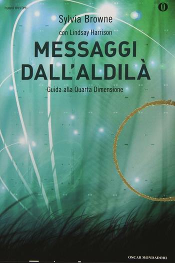 Messaggi dall'aldilà. Guida alla quarta dimensione - Sylvia Browne - Libro Mondadori 2013, Oscar nuovi misteri | Libraccio.it