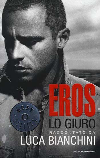 Eros. Lo giuro - Luca Bianchini - Libro Mondadori 2014, Oscar bestsellers | Libraccio.it