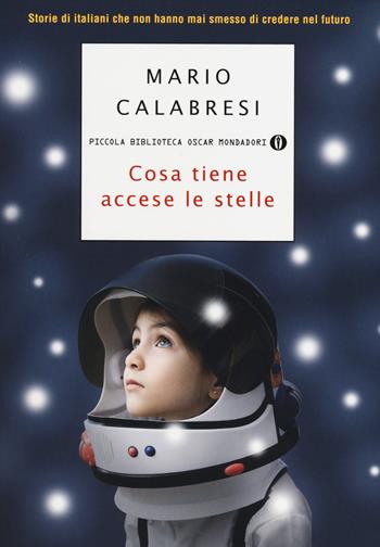 Cosa tiene accese le stelle. Storie di italiani che non hanno mai smesso di credere nel futuro - Mario Calabresi - Libro Mondadori 2014, Piccola biblioteca oscar | Libraccio.it