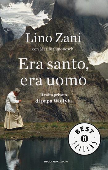 Era santo, era uomo. Il volto privato di papa Wojtyla - Lino Zani, Marilù Simoneschi - Libro Mondadori 2014, Oscar bestsellers | Libraccio.it