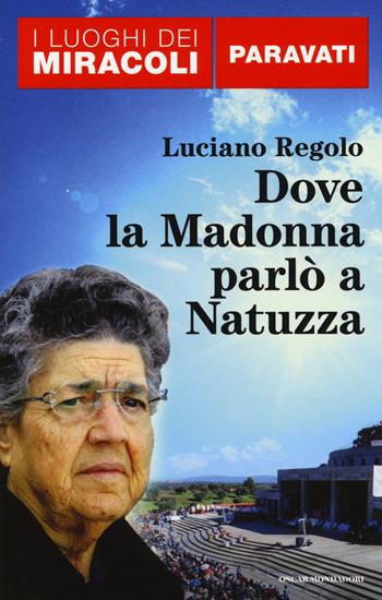Dove la Madonna parlò a Natuzza. Paravati - Luciano Regolo - Libro Mondadori 2014, Oscar I luoghi dei miracoli | Libraccio.it