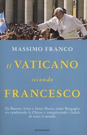 Il Vaticano secondo Francesco. Da Buenos Aires a Santa Marta: come Bergoglio sta cambiando la Chiesa e conquistando i fedeli di tutto il mondo