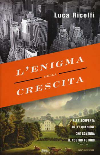 L' enigma della crescita. Alla scoperta dell'equazione che governa il nostro futuro - Luca Ricolfi - Libro Mondadori 2014, Saggi | Libraccio.it