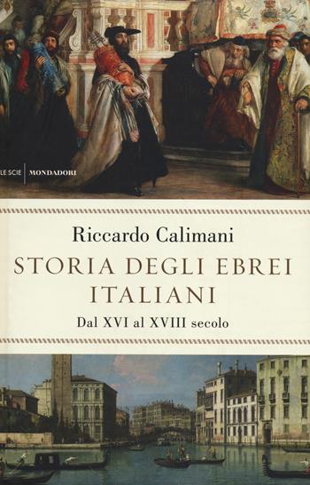 Storia degli ebrei italiani. Vol. 2: Dal XVI al XVIII secolo. - Riccardo Calimani - Libro Mondadori 2014, Le scie | Libraccio.it