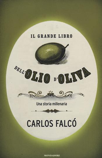 Il grande libro dell'olio d'oliva. Una storia millenaria - Carlos Falcó - Libro Mondadori 2014, Fuori collana | Libraccio.it