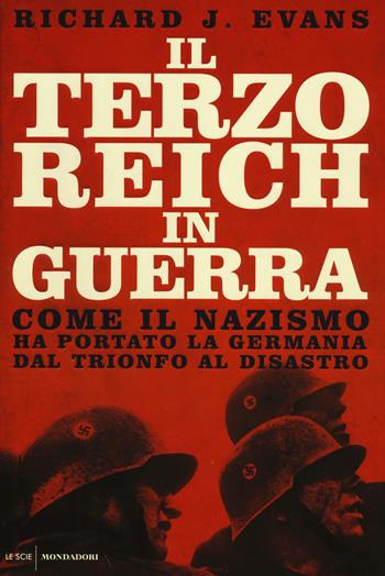 Il Terzo Reich in guerra. Come il nazismo ha portato la Germania dal trionfo al disastro - Richard J. Evans - Libro Mondadori 2014, Le scie | Libraccio.it