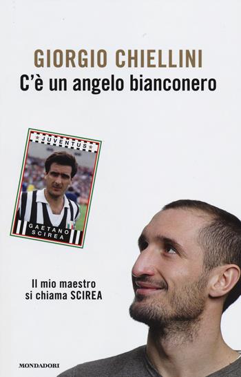 C'è un angelo bianconero. Il mio maestro si chiama Scirea - Giorgio Chiellini, Pierangelo Sapegno - Libro Mondadori 2014, Ingrandimenti | Libraccio.it