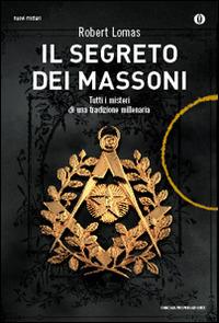 Il segreto dei massoni. Tutti i misteri di una tradizione millenaria - Robert Lomas - Libro Mondadori 2014, Oscar nuovi misteri | Libraccio.it