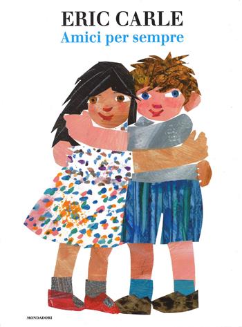 Amici per sempre - Eric Carle - Libro Mondadori 2014, Leggere le figure | Libraccio.it