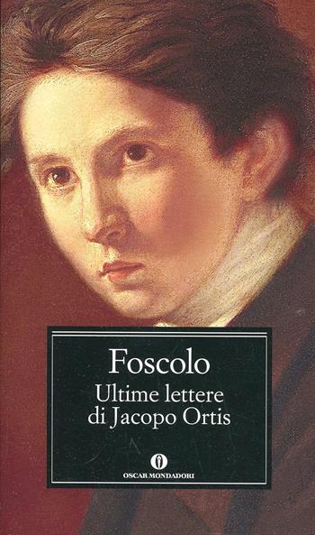 Ultime lettere di Jacopo Ortis - Ugo Foscolo - Libro Mondadori 2014, Nuovi oscar classici | Libraccio.it
