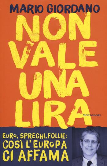 Non vale una lira. Euro, sprechi, follie: così l'Europa ci affama - Mario Giordano - Libro Mondadori 2014, Frecce | Libraccio.it
