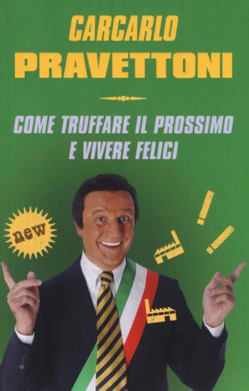 Carcarlo Pravettoni. Come truffare il prossimo e vivere felici - Paolo Hendel, Francesco Borgonovo - Libro Mondadori 2014 | Libraccio.it