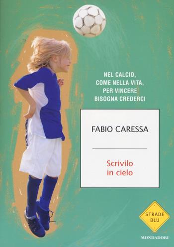Scrivilo in cielo - Fabio Caressa - Libro Mondadori 2014, Strade blu. Non Fiction | Libraccio.it