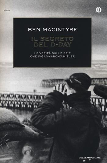 Il segreto del D-Day. La verità sulle spie che ingannarono Hitler - Ben Macintyre - Libro Mondadori 2014, Oscar storia | Libraccio.it
