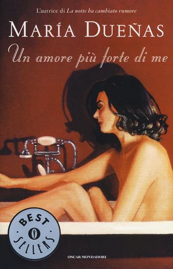 Un amore più forte di me - María Dueñas - Libro Mondadori 2014, Oscar bestsellers | Libraccio.it