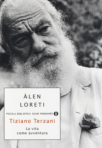 Tiziano Terzani: la vita come avventura - Àlen Loreti - Libro Mondadori 2014, Piccola biblioteca oscar | Libraccio.it