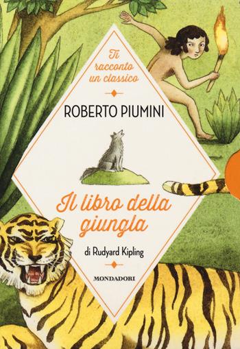 Il libro della giungla di Rudyard Kipling - Roberto Piumini - Libro Mondadori 2014, Ti racconto un classico | Libraccio.it