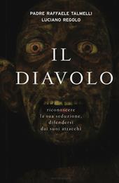 Il diavolo. Riconoscere la sua seduzione, difendersi dai suoi attacchi