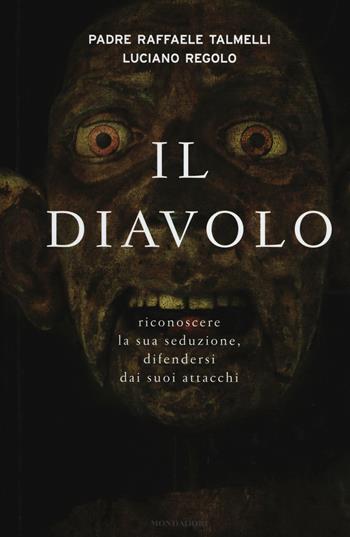 Il diavolo. Riconoscere la sua seduzione, difendersi dai suoi attacchi - Raffaele Talmelli, Luciano Regolo - Libro Mondadori 2014, Ingrandimenti | Libraccio.it