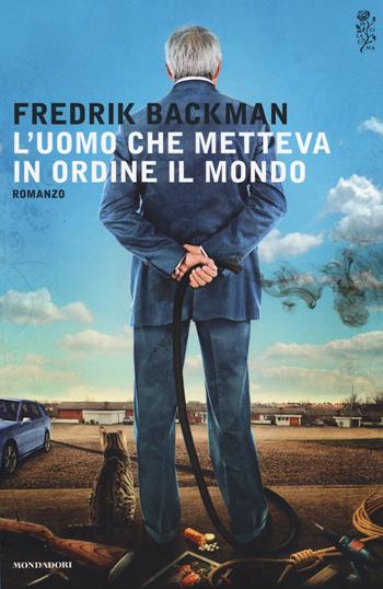 L' uomo che metteva in ordine il mondo - Fredrik Backman - Libro Mondadori 2014, Scrittori italiani e stranieri | Libraccio.it
