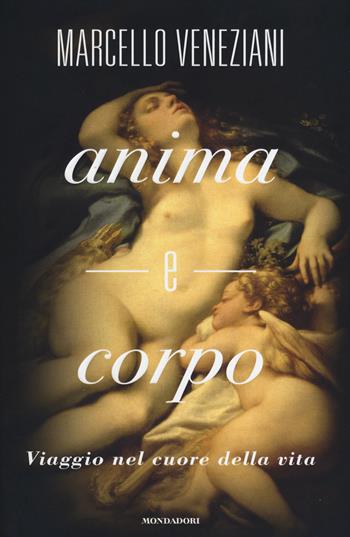 Anima e corpo. Viaggio nel cuore della vita - Marcello Veneziani - Libro Mondadori 2014, Saggi | Libraccio.it