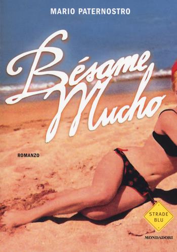 Besame mucho - Mario Paternostro - Libro Mondadori 2014, Strade blu | Libraccio.it