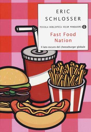 Fast food nation. Il lato oscuro del cheeseburger globale - Eric Schlosser - Libro Mondadori 2014, Piccola biblioteca oscar | Libraccio.it