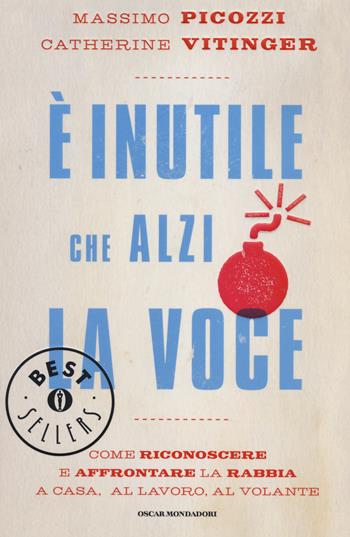 È inutile che alzi la voce. Come riconoscere e affrontare la rabbia a casa, al lavoro, al volante - Massimo Picozzi, Catherine Vitinger - Libro Mondadori 2014, Oscar bestsellers | Libraccio.it