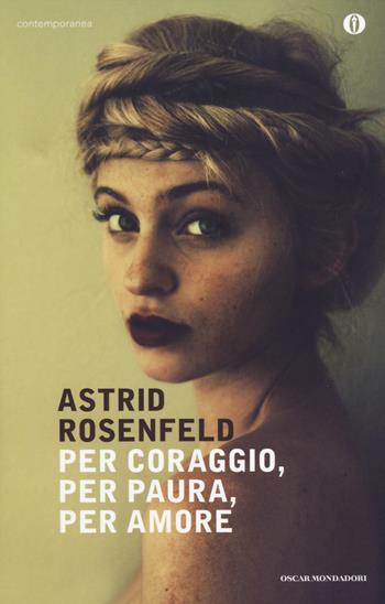 Per coraggio, per paura, per amore - Astrid Rosenfeld - Libro Mondadori 2014, Oscar contemporanea | Libraccio.it