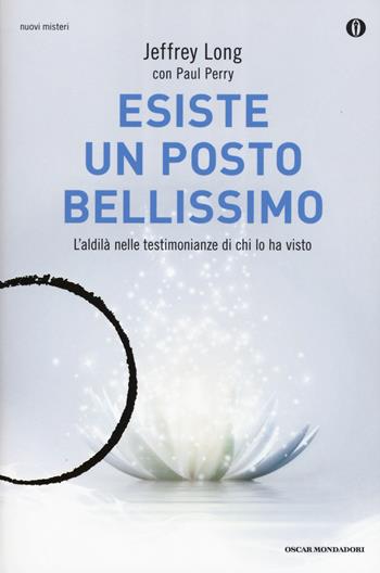 Esiste un posto bellissimo. L'aldilà nelle testimonianze di chi lo ha visto - Jeffrey Long, Paul Perry - Libro Mondadori 2015, Oscar nuovi misteri | Libraccio.it