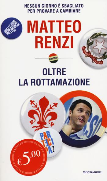 Oltre la rottamazione. Nessun giorno è sbagliato per provare a cambiare - Matteo Renzi - Libro Mondadori 2014, Oscar Edizione speciale | Libraccio.it