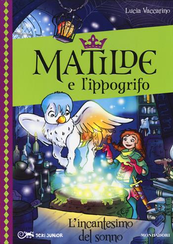 L' incantesimo del sonno. Matilde e l'ippogrifo. Vol. 3 - Lucia Vaccarino - Libro Mondadori 2014, Geki Junior | Libraccio.it
