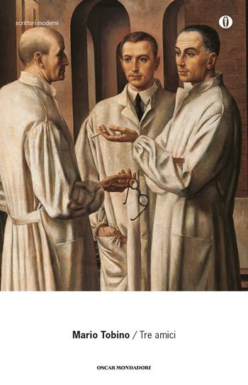 Tre amici - Mario Tobino - Libro Mondadori 2014, Oscar scrittori moderni | Libraccio.it