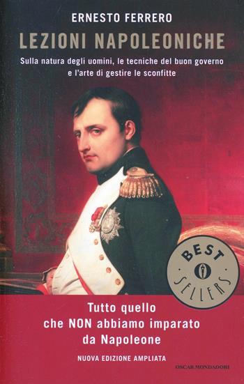 Lezioni napoleoniche. Sulla natura degli uomini, le tecniche del buon governo e l'arte di gestire le sconfitte - Ernesto Ferrero - Libro Mondadori 2014, Oscar bestsellers | Libraccio.it