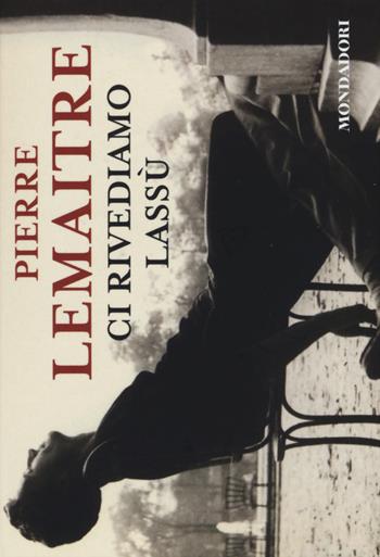Ci rivediamo lassù - Pierre Lemaitre - Libro Mondadori 2015, Flipback | Libraccio.it