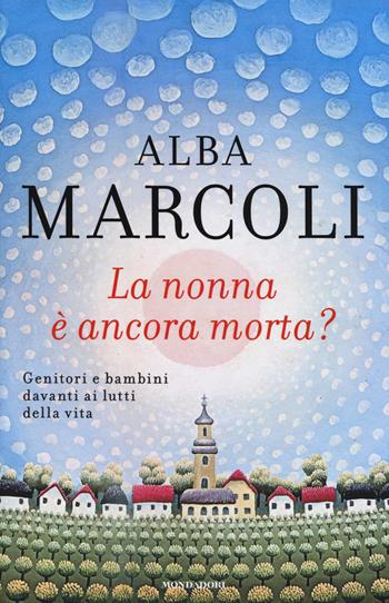 La nonna è ancora morta? Genitori e bambini davanti ai lutti della vita - Alba Marcoli - Libro Mondadori 2014, Saggi | Libraccio.it