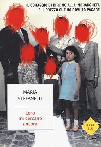 Loro mi cercano ancora. Il coraggio di dire no alla 'ndrangheta e il prezzo che ho dovuto pagare - Maria Stefanelli, Manuela Mareso - Libro Mondadori 2014, Strade blu. Non Fiction | Libraccio.it