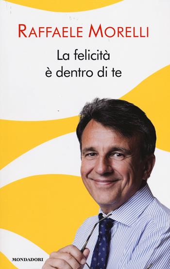 La felicità è dentro di te - Raffaele Morelli - Libro Mondadori 2014, Edizione speciale | Libraccio.it