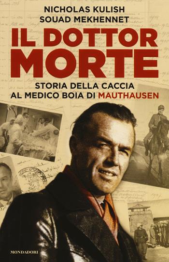 Il dottor Morte. Storia della caccia al medico boia di Mauthausen - Nicholas Kulish, Souad Mekhennet - Libro Mondadori 2014, Ingrandimenti | Libraccio.it