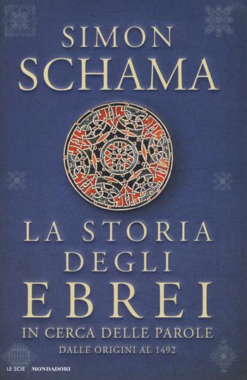 La storia degli ebrei. In cerca delle parole. Dalle origini al 1492 - Simon Schama - Libro Mondadori 2014, Le scie | Libraccio.it