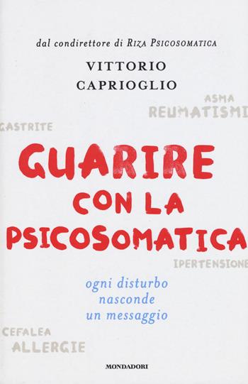 Guarire con la psicosomatica. Ogni disturbo nasconde un messaggio - Vittorio Caprioglio - Libro Mondadori 2015, Ingrandimenti | Libraccio.it