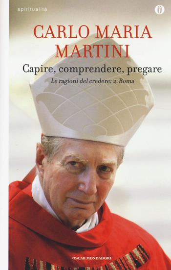 Capire, comprendere, pregare. Le ragioni del credere. Vol. 2: Roma - Carlo Maria Martini - Libro Mondadori 2014, Oscar spiritualità | Libraccio.it