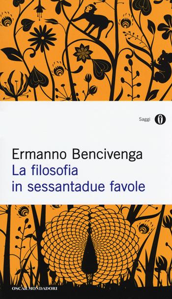 La filosofia in sessantadue favole - Ermanno Bencivenga - Libro Mondadori 2014, Oscar saggi | Libraccio.it