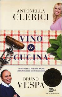 Vino & cucina. 100 ricette della tradizione italiana abbinate a 200 dei nostri migliori vini - Antonella Clerici, Bruno Vespa - Libro Mondadori 2014, Oscar bestsellers | Libraccio.it